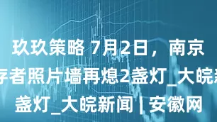 玖玖策略 7月2日，南京大屠杀幸存者照片墙再熄2盏灯_大皖新闻 | 安徽网
