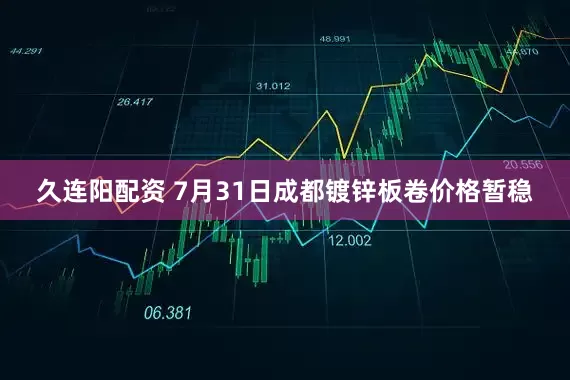 久连阳配资 7月31日成都镀锌板卷价格暂稳