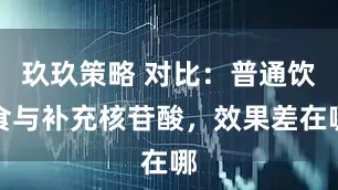 玖玖策略 对比：普通饮食与补充核苷酸，效果差在哪